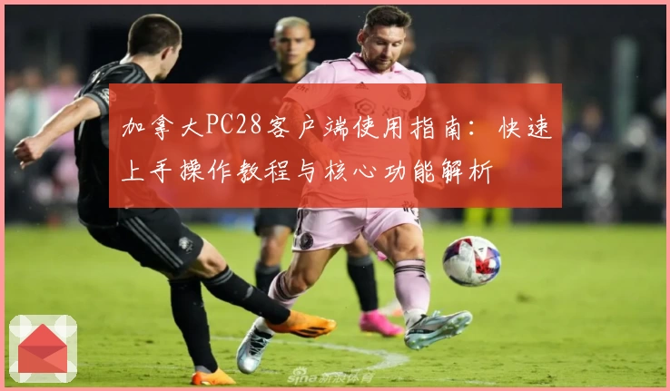 加拿大PC28客户端使用指南：快速上手操作教程与核心功能解析