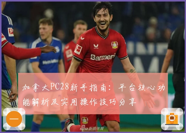 加拿大PC28新手指南：平台核心功能解析及实用操作技巧分享