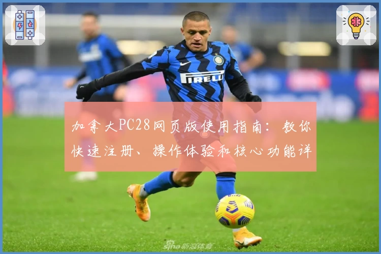 加拿大PC28网页版使用指南：教你快速注册、操作体验和核心功能详细解析